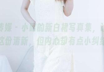 物恋传媒 – 小昭的新白裙写真集，让我分享这份清新，但内心却有点小纠结。
